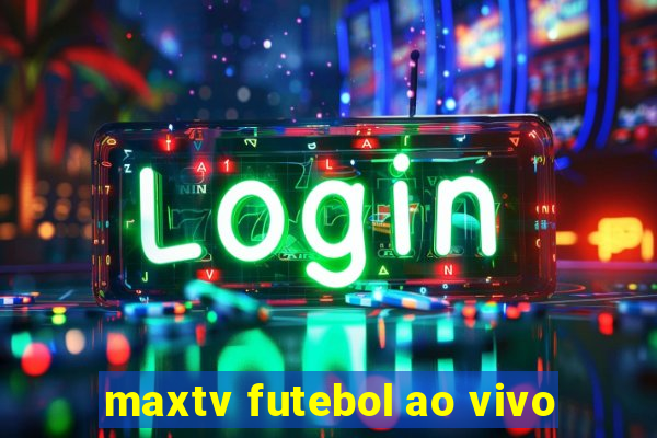 maxtv futebol ao vivo